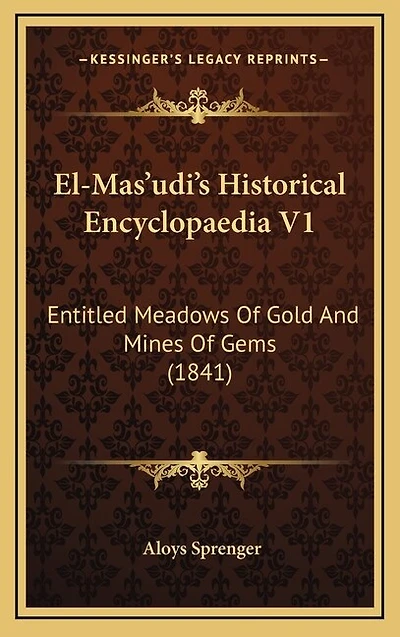 El-Mas'udi's Historical Encyclopaedia V1: Entitled Meadows of Gold and Mines of Gems (1841)