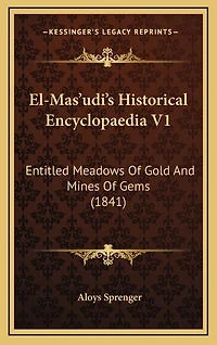 El-Mas'udi's Historical Encyclopaedia V1: Entitled Meadows of Gold and Mines of Gems (1841)