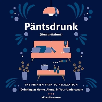 Pantsdrunk: Kalsarikanni: The Finnish Path To Relaxation