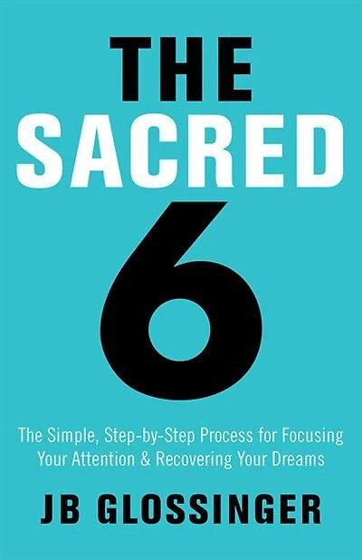 The Sacred 6: Simple Step-by-step Process For Focusing Your Attention And Recovering Dreams
