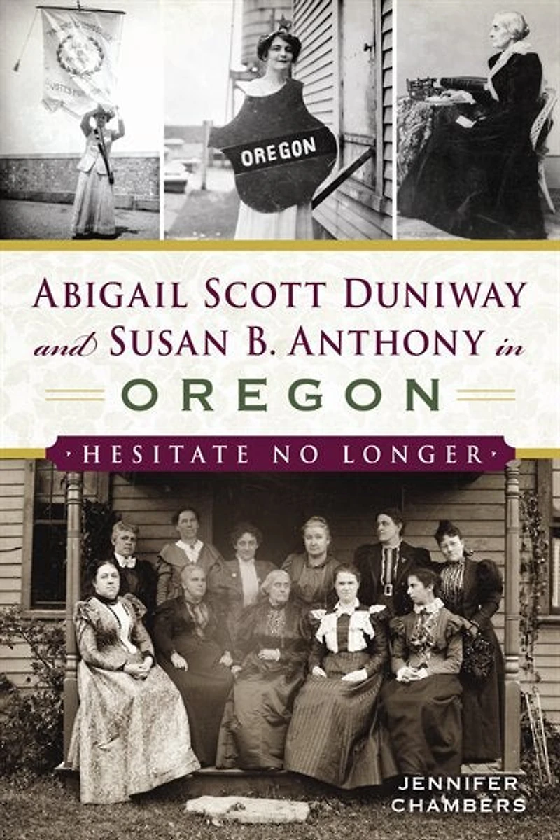 Abigail Scott Duniway and Susan B. Anthony Oregon: Hesitate No Longer