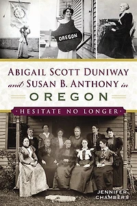 Abigail Scott Duniway and Susan B. Anthony Oregon: Hesitate No Longer
