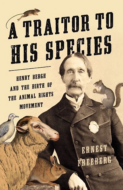 A Traitor to His Species: Henry Bergh and the Birth of Animal Rights Movement
