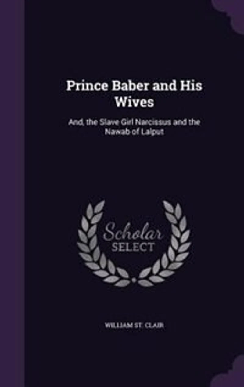 Prince Baber and His Wives: And, the Slave Girl Narcissus and the Nawab of Lalput