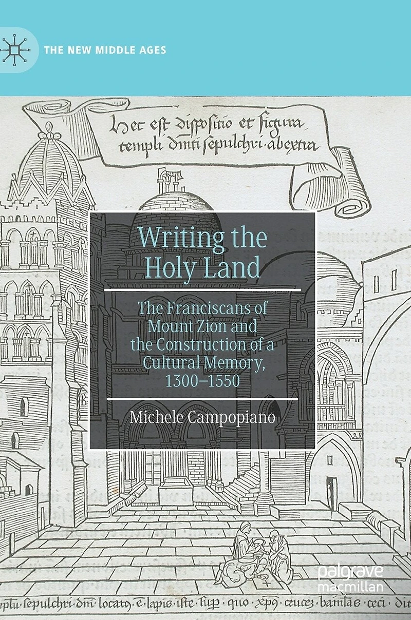 Writing the Holy Land: Franciscans of Mount Zion and Construction a Cultural Memory, 1300-1550