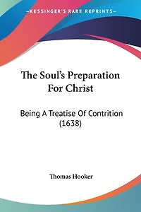 The Soul's Preparation For Christ: Being A Treatise Of Contrition (1638)