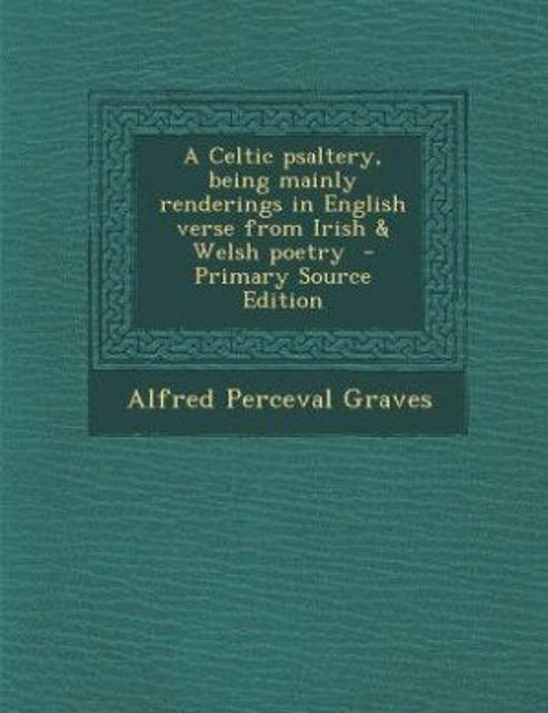 A Celtic psaltery, being mainly renderings in English verse from Irish & Welsh poetry - Primary Source Edition