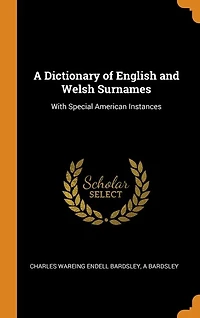 A Dictionary of English and Welsh Surnames: With Special American Instances