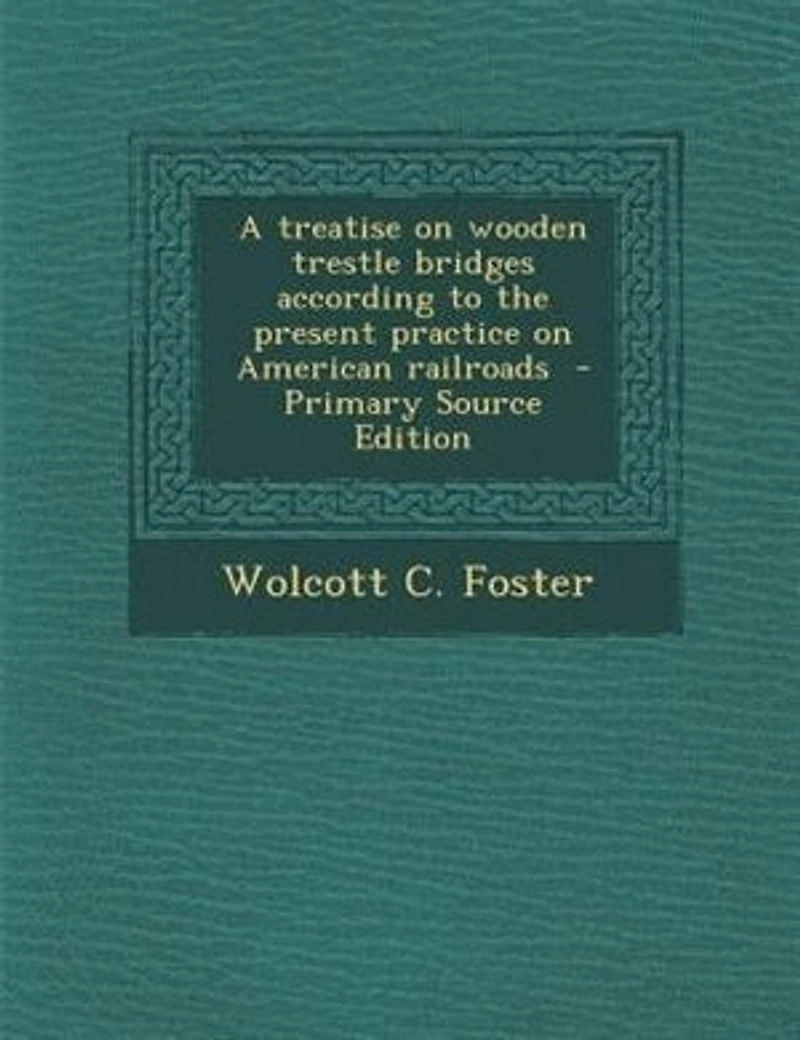 A treatise on wooden trestle bridges according to the present practice on American railroads