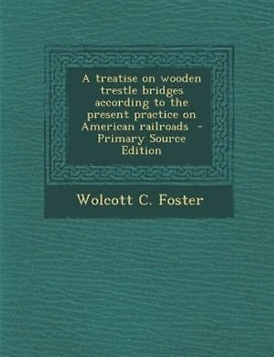 A treatise on wooden trestle bridges according to the present practice on American railroads