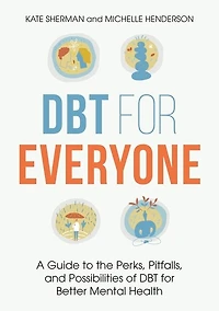 DBT for Everyone: A Guide to the Perks, Pitfalls, and Possibilities of Better Mental Health