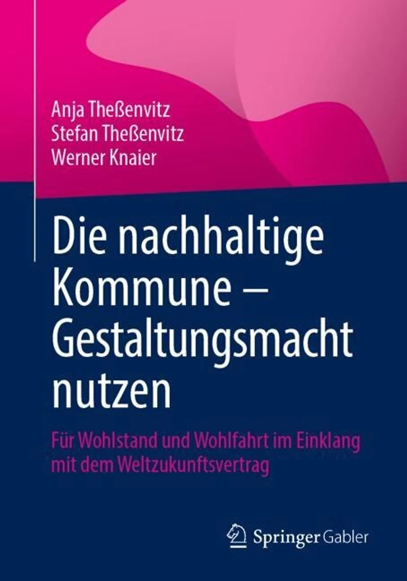 Die nachhaltige Kommune - Gestaltungsmacht nutzen: Fur Wohlstand und Wohlfahrt im Einklang mit dem Weltzukunftsvertrag