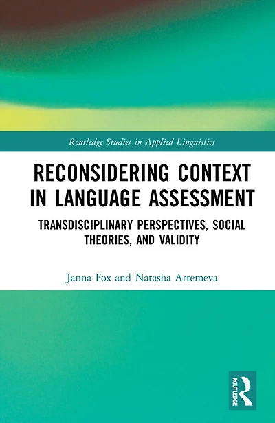Reconsidering Context Language Assessment: Transdisciplinary Perspectives, Social Theories, and Validity