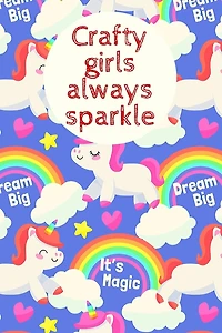 Crafty girls always sparkle: Notebook/journal for girls, teens, 6" x 9" Interior lined journal, gifts for the crafter, gifts for crafters,