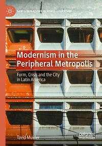 Modernism in the Peripheral Metropolis: Form, Crisis and the City in Latin America