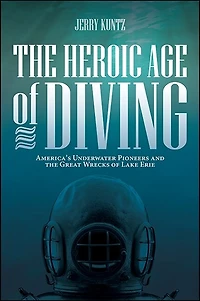 the Heroic Age of Diving: America's Underwater Pioneers and Great Wrecks Lake Erie