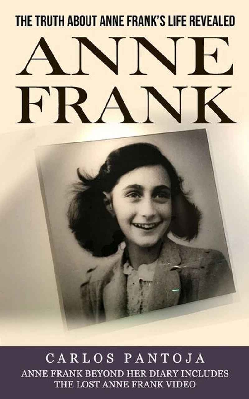 Anne Frank: The Truth About Anne Frank's Life Revealed (Anne Frank Beyond Her Diary Includes the Lost Anne Frank Video)
