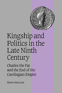 Kingship and Politics the Late Ninth Century: Charles Fat End of Carolingian Empire