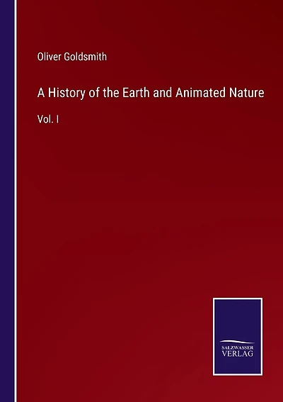 A History of the Earth and Animated Nature: Vol. I