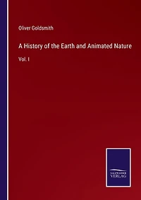 A History of the Earth and Animated Nature: Vol. I