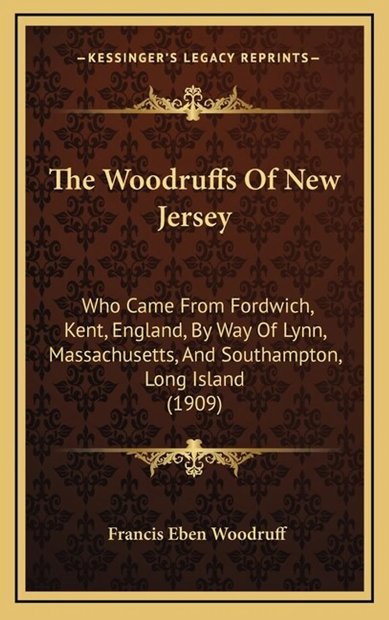 The Woodruffs Of New Jersey: Who Came From Fordwich, Kent, England, By Way Of Lynn, Massachusetts, And Southampton, Long Island (1909)
