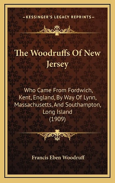 The Woodruffs Of New Jersey: Who Came From Fordwich, Kent, England, By Way Of Lynn, Massachusetts, And Southampton, Long Island (1909)