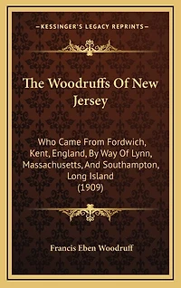 The Woodruffs Of New Jersey: Who Came From Fordwich, Kent, England, By Way Of Lynn, Massachusetts, And Southampton, Long Island (1909)