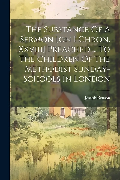 The Substance Of A Sermon [on 1 Chron. Xxviii] Preached ... To The Children Of The Methodist Sunday-schools In London