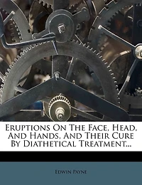 Eruptions On The Face, Head, And Hands, And Their Cure By Diathetical Treatment