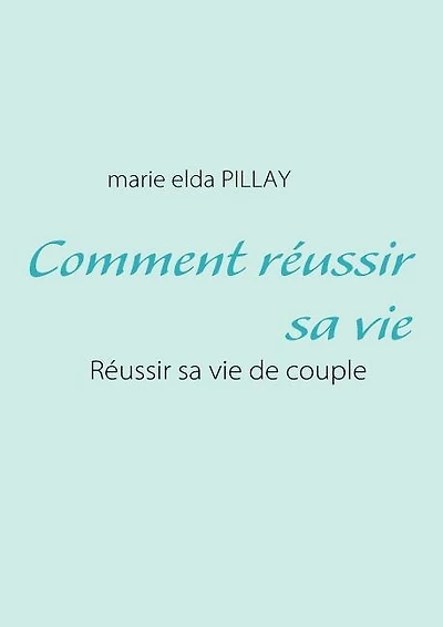 Comment réussir sa vie: Réussir sa vie de couple