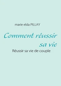 Comment réussir sa vie: Réussir sa vie de couple