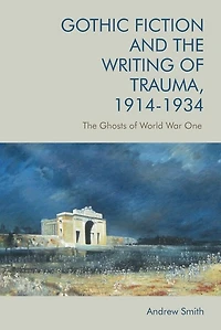 Gothic Fiction and The Writing of Trauma, 1914–1934: Ghosts World War One