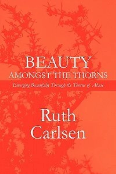 Beauty Amongst the Thorns: Standing Strong and Walking Proud Even Through the Thorns of Abuse