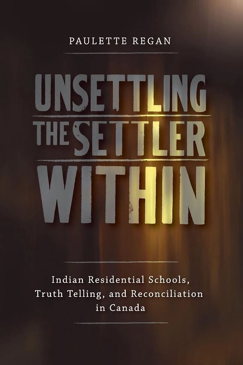 Unsettling the Settler Within: Indian Residential Schools, Truth Telling, and Reconciliation Canada