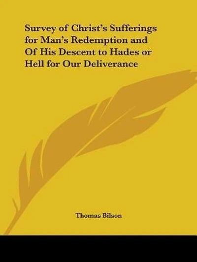 Survey of Christ's Sufferings for Man's Redemption and Of His Descent to Hades or Hell for Our Deliverance