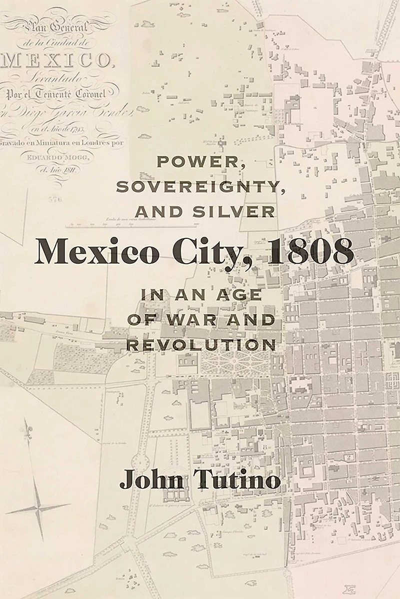 Mexico City, 1808: Power, Sovereignty, and Silver an Age of War Revolution