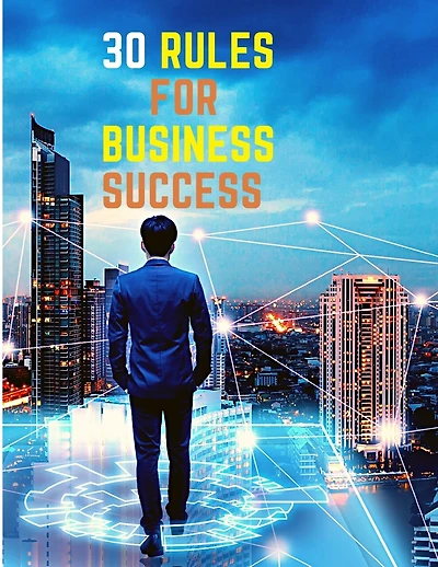 30 Rules for Business Success: Escape the 9 to 5, Do Work You Love, Build a Profitable Business and Make Money