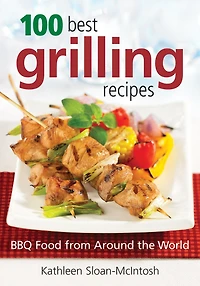 100 Best Grilling Recipes: BBQ Food from Around the World
