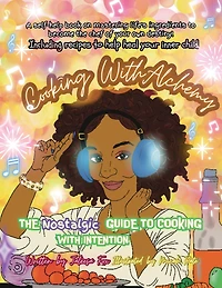 Cooking with Alchemy: The Nostalgic Guide To Healing Your InnerChild