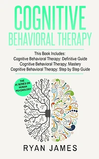 Cognitive Behavioral Therapy: 3 Manuscripts - Cognitive Behavioral Therapy Definitive Guide, Cognitive Behavioral Therapy Mastery, Cognitive ... Behavioral Therapy Series)