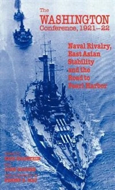 The Washington Conference, 1921-22: Naval Rivalry, East Asian Stability And Road To Pearl Harbor