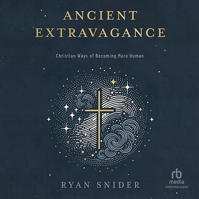 Ancient Extravagance: Christian Ways of Becoming More Human