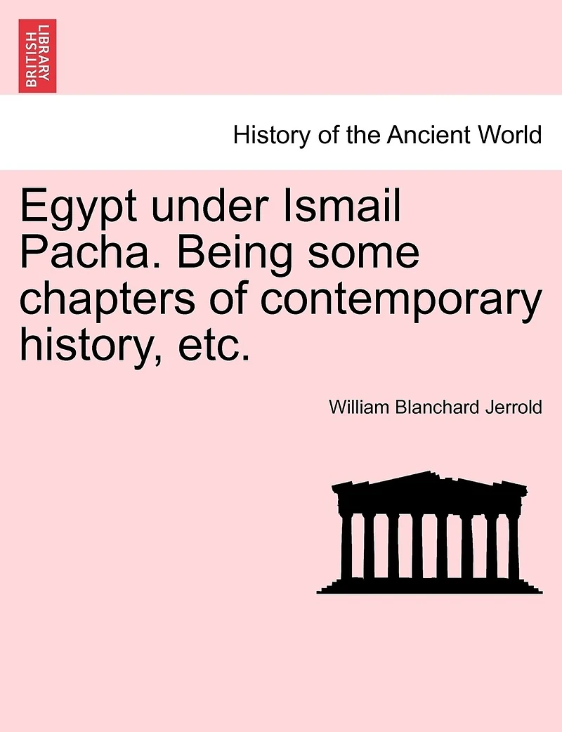 Egypt Under Ismail Pacha: Being Some Chapters of Contemporary History
