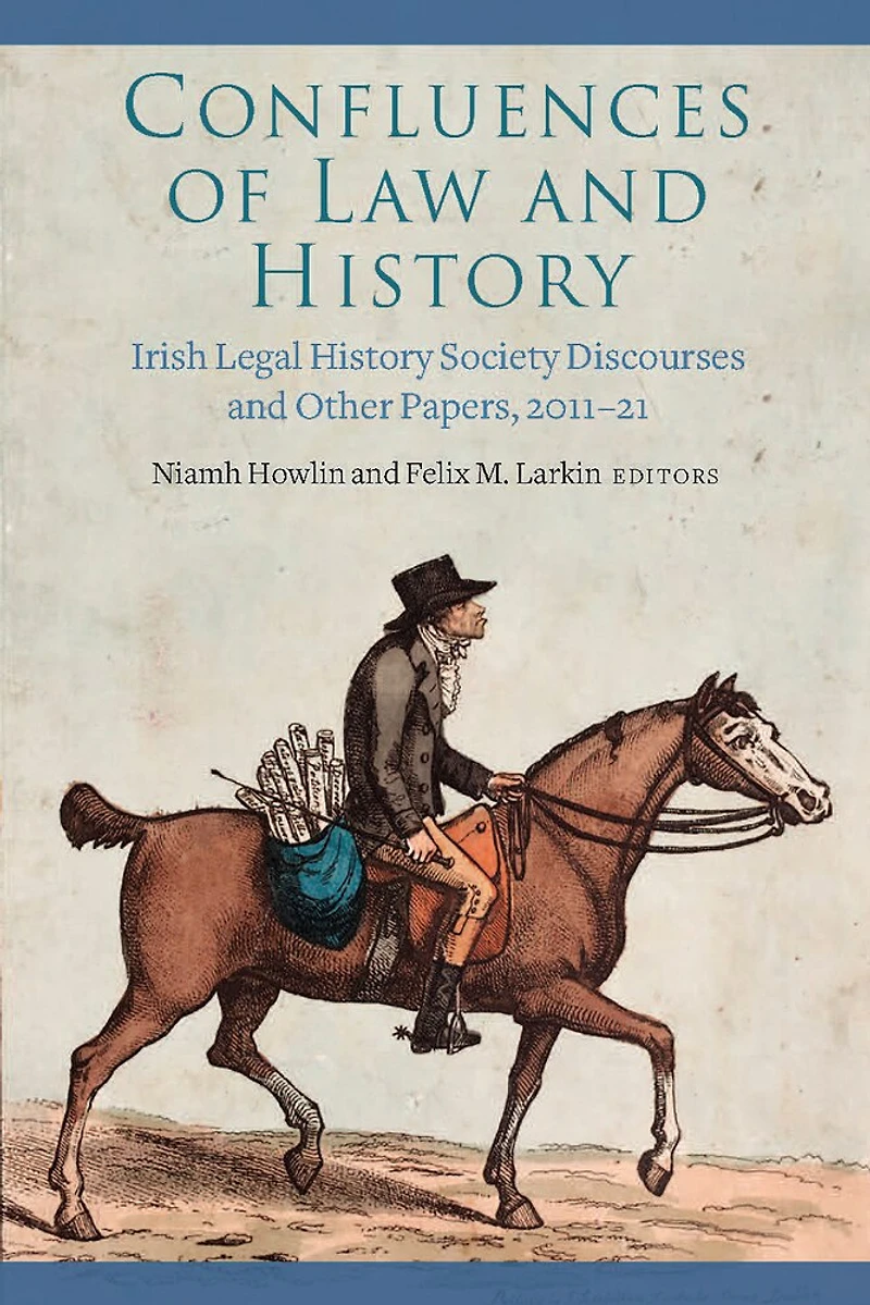 Confluences of Law and History: Irish Legal History Society Discourses and Other Papers, 2011-21