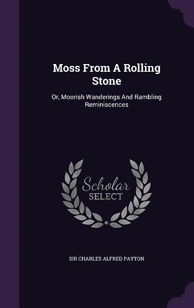 Moss From A Rolling Stone: Or, Moorish Wanderings And Rambling Reminiscences