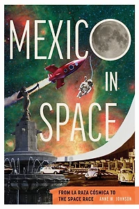 Mexico Space: From la Raza Cósmica to the Space Race