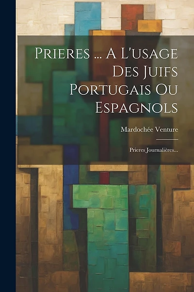 Prieres ... A L'usage Des Juifs Portugais Ou Espagnols: Prieres Journalières