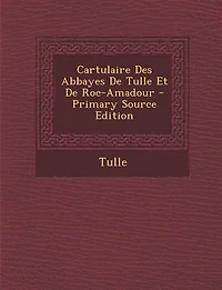 Cartulaire Des Abbayes De Tulle Et Roc-Amadour