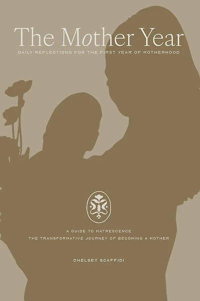 The Mother Year: A guide to matrescence, the transformative journey of becoming a mother