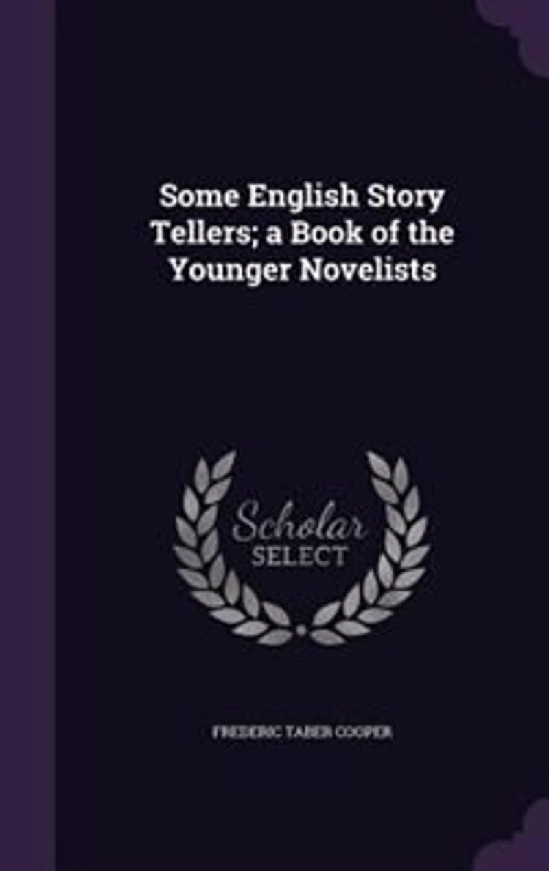 Some English Story Tellers a Book of the Younger Novelists (Classic Reprint)